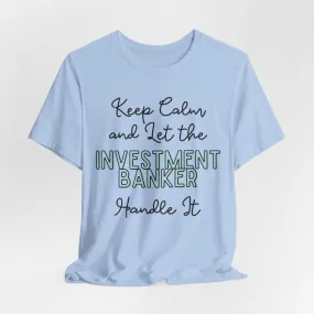 Keep Calm and let the Investment Banker handle It - Jersey Short Sleeve Tee