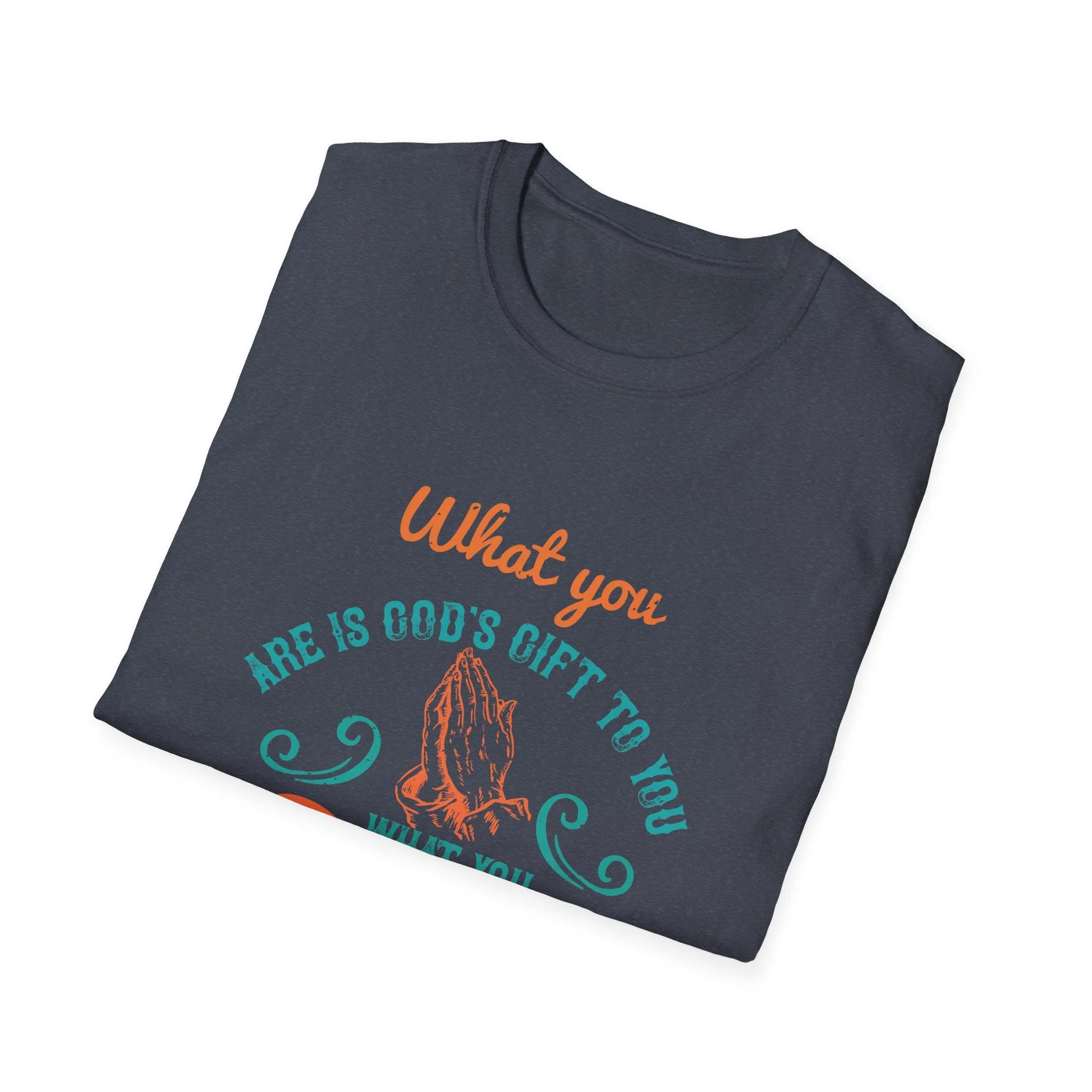 What You Are Is God's Gift To You. What You Become Is Your Gift To God, Men's Lightweight Fashion Tee